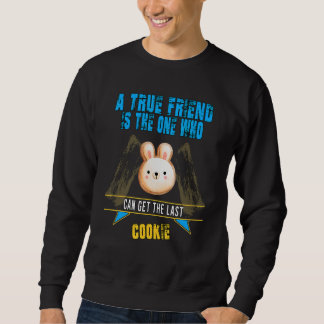 True Friend Can Get The Last Cookie Sarcastic Humo Sweatshirt