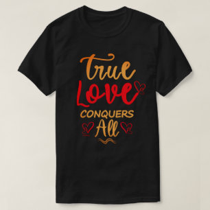 TRUE LOVE CONQUERS ALL  sweet valentine gift       T-Shirt