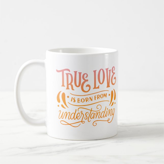 TRUE LOVE IS BORN FROM UNDERSTANDING COFFEE MUG (Left)