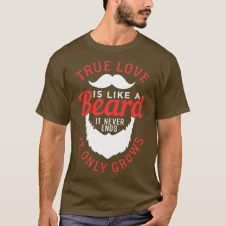 True Love Is Like A Beard 1 1 T-Shirt