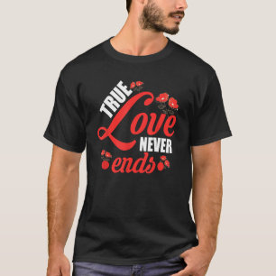 True Love Never Ends Roses Happy Valentine's Day 1 T-Shirt