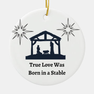 True Love was Born in a Stable on a Christmas  Ceramic Ornament