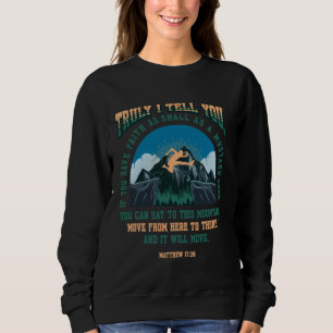 Truly I Tell You If You Have Faith Mountain Move H Sweatshirt