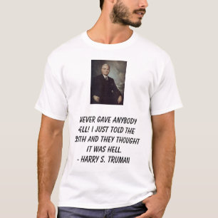 Truman, Harry, I never gave anybody hell! I jus... T-Shirt