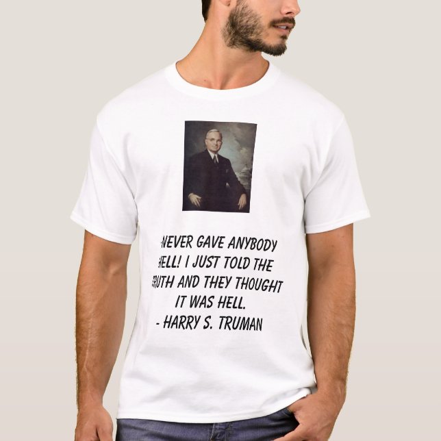 Truman, Harry, I never gave anybody hell! I jus... T-Shirt (Front)