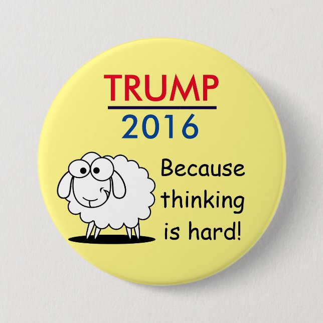 Trump 2016 - because thinking is hard! 3 inch round button (Front)