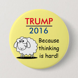 Trump 2016 - because thinking is hard! 3 inch round button