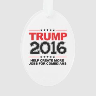 TRUMP 2016 - Create more jobs for comedians Ornament