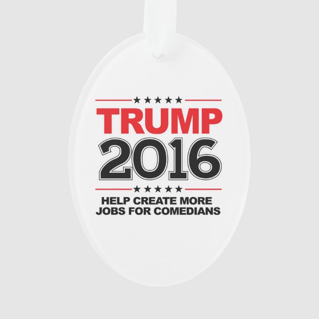 TRUMP 2016 - Create more jobs for comedians Ornament (Back)