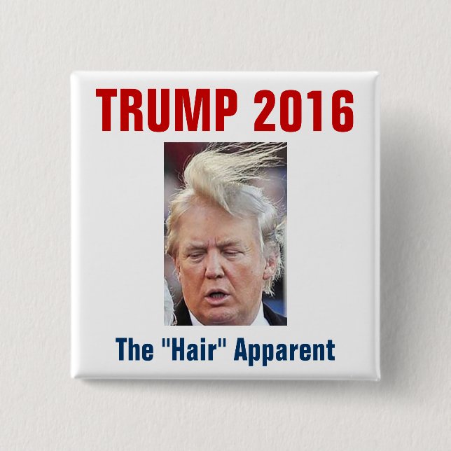 Trump 2016: The "Hair" Apparent 2 Inch Square Button (Front)