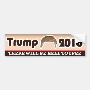Trump 2016: There Will Be Hell Toupee Bumper Sticker