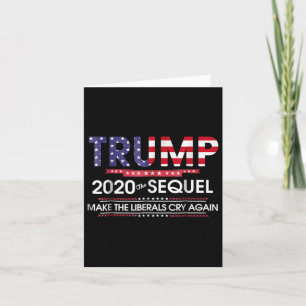Trump 2020 The Sequel Make Liberals Cry Again  Card