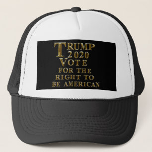 TRUMP 2020 VOTE FOR THE RIGHT TO BE AMERICAN TRUCKER HAT