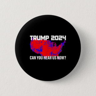 Trump 2024 Can You Hear Us Now  2 Inch Round Button
