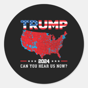 Trump 2024 Can You Hear Us Now Map Of 2024 Electio Classic Round Sticker