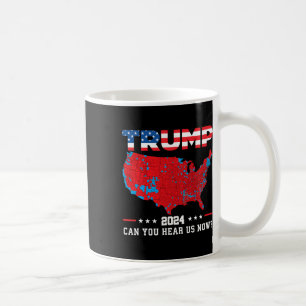 Trump 2024 Can You Hear Us Now Map Of 2024 Electio Coffee Mug