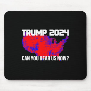 Trump 2024 Can You Hear Us Now Mouse Pad