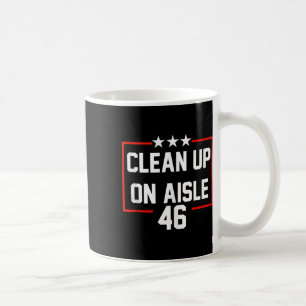 Trump 2024 Clean Up On Aisle 46 Anti Biden  Coffee Mug