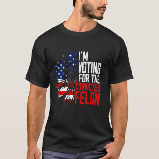 Trump 2024 Convicted Felon I m Voting Convicted Fe T-Shirt