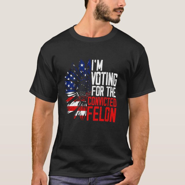 Trump 2024 Convicted Felon I m Voting Convicted Fe T-Shirt (Front)