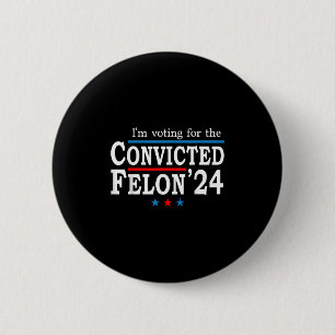 Trump 2024 Convicted Felon, Im Voting Convicted Fe 2 Inch Round Button