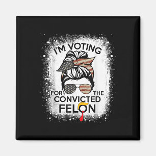 Trump 2024 Convicted Felon, Im Voting Convicted Fe Magnet
