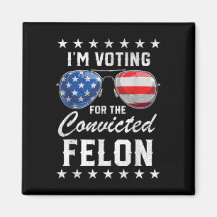 Trump 2024 Convicted Felon, Im Voting Convicted Fe Magnet