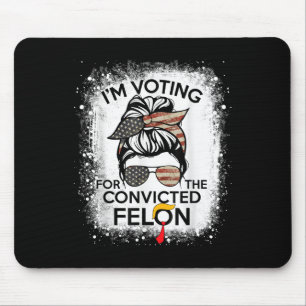 Trump 2024 Convicted Felon, Im Voting Convicted Fe Mouse Pad