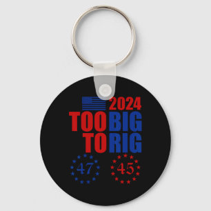 Trump 2024 Election Too Big To Rig Conservative Re Keychain