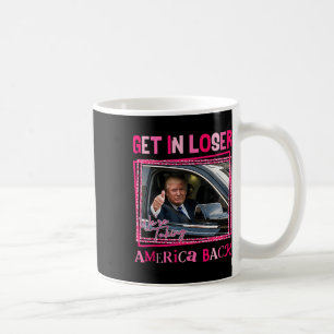 Trump 2024 Get In Loser We Are Taking America Byck Coffee Mug
