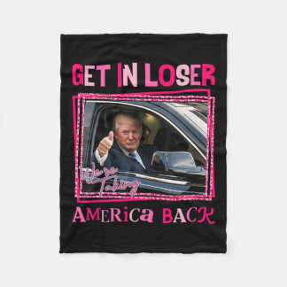 Trump 2024 Get In Loser We Are Taking America Byck Fleece Blanket