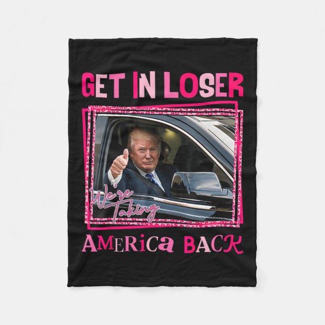 Trump 2024 Get In Loser We Are Taking America Byck Fleece Blanket (Front)