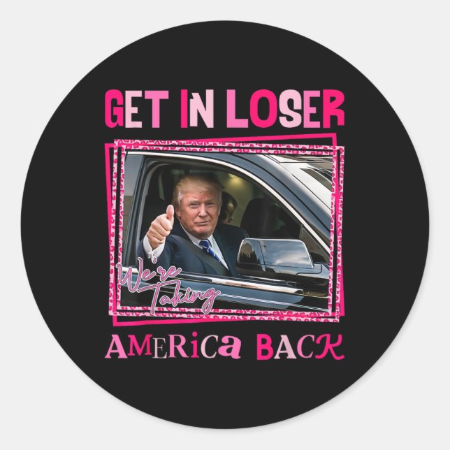 Trump 2024 Get In Loser We're Taking America Back  Classic Round Sticker (Front)
