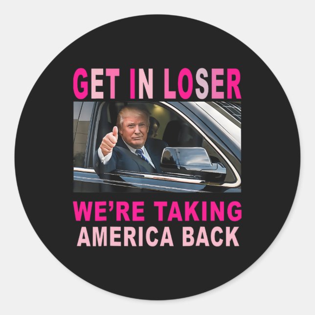 Trump 2024 Get In Loser We're Taking America Back  Classic Round Sticker (Front)