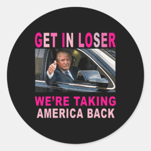 Trump 2024 Get In Loser We're Taking America Back Classic Round Sticker