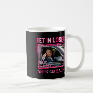 Trump 2024 Get In Loser We're Taking America Back Coffee Mug