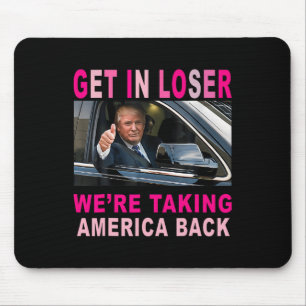 Trump 2024 Get In Loser We're Taking America Back Mouse Pad