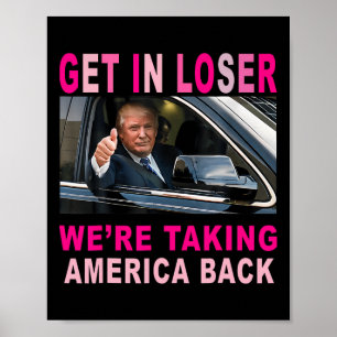 Trump 2024 Get In Loser We're Taking America Back  Poster