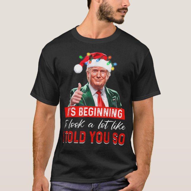 Trump 2024 It'S Beginning To Look A Lot Like I Tol T-Shirt (Front)