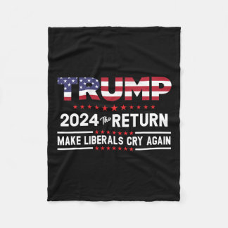 Trump 2024 The Return - Make Liberals Cry Again  Fleece Blanket