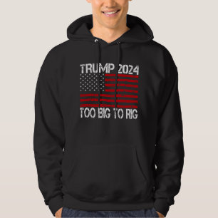 Trump 2024 Too Big To Rig - 2024 Elections  Hoodie