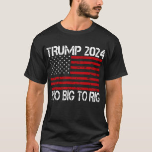 Trump 2024 Too Big To Rig - 2024 Elections  T-Shirt