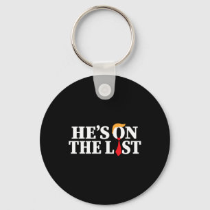 Trump 2025 He's On The List Funny Sarcastic Politi Keychain