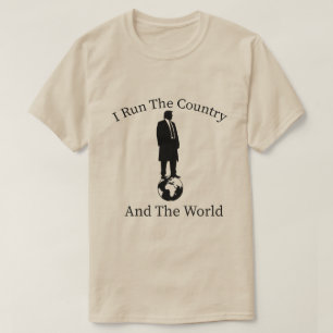 Trump 2025: ‘I Run the Country & the World’ – Powe T-Shirt