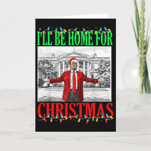 Trump 2025 I'll Be Home For Christmas Funny Trump Card