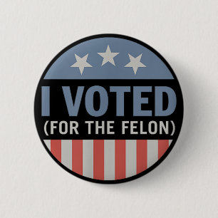 Trump 45 47 2024 I Voted For The Felon 2024 2 Inch Round Button