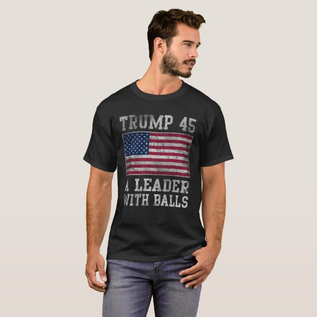 Trump 45 A Leader With Balls T-Shirt (Front Full)