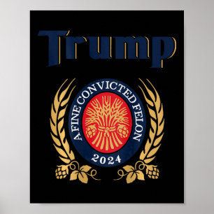 Trump A Fine Convicted Felon 2024 Beer (on Back)  Poster
