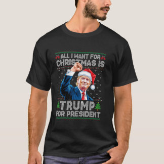 Trump All I Want For Christmas President Ugly Chri T-Shirt