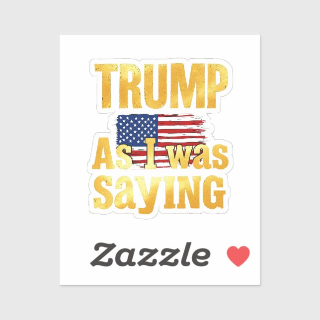 Trump As I Was Saying: Funny Political Quote  (Sheet)